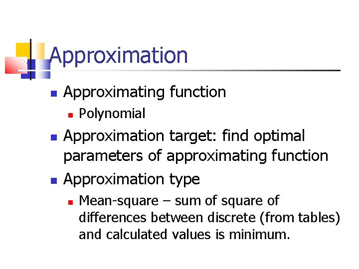 Approximation Approximating function Polynomial Approximation target: find optimal parameters of approximating function Approximation type