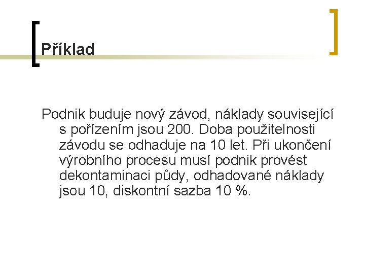 Příklad Podnik buduje nový závod, náklady související s pořízením jsou 200. Doba použitelnosti závodu