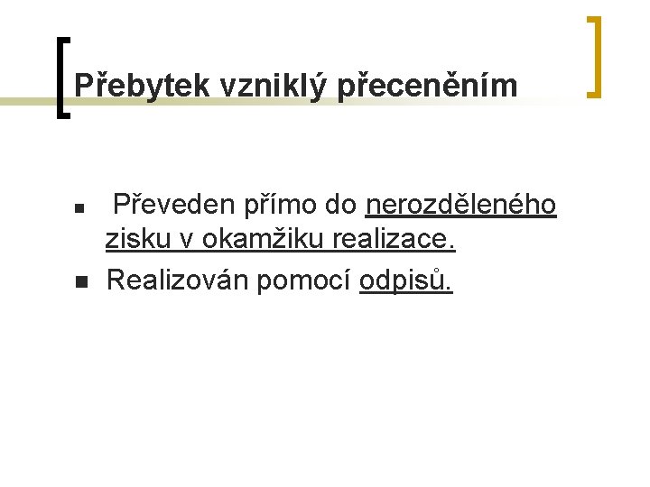 Přebytek vzniklý přeceněním n n Převeden přímo do nerozděleného zisku v okamžiku realizace. Realizován
