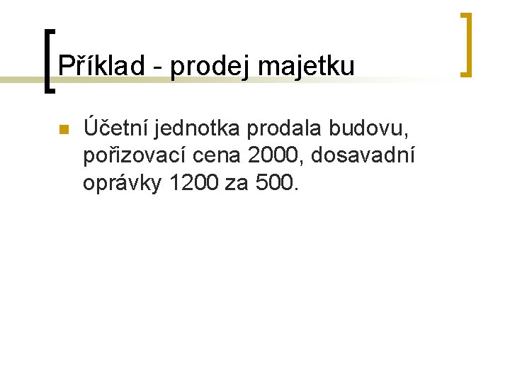 Příklad - prodej majetku n Účetní jednotka prodala budovu, pořizovací cena 2000, dosavadní oprávky