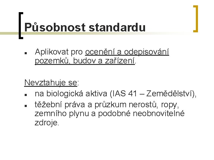 Působnost standardu n Aplikovat pro ocenění a odepisování pozemků, budov a zařízení. Nevztahuje se: