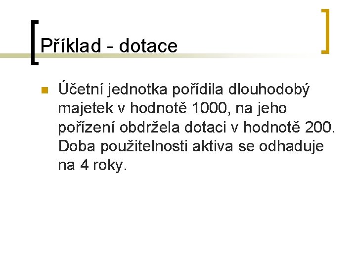 Příklad - dotace n Účetní jednotka pořídila dlouhodobý majetek v hodnotě 1000, na jeho