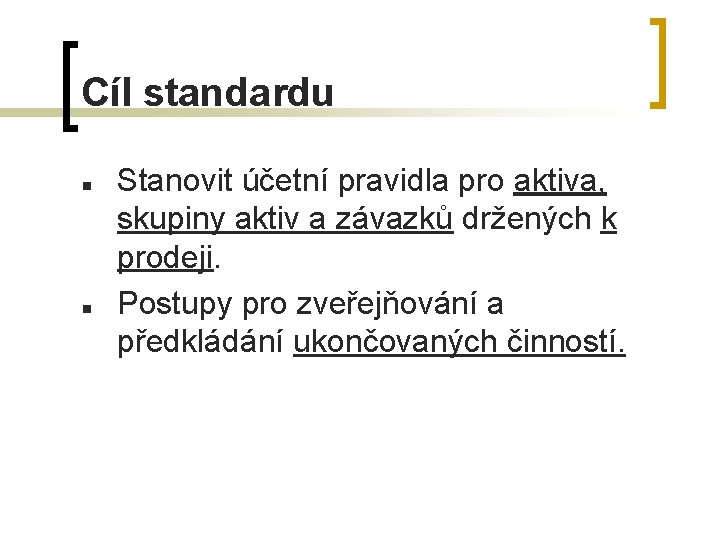 Cíl standardu n n Stanovit účetní pravidla pro aktiva, skupiny aktiv a závazků držených