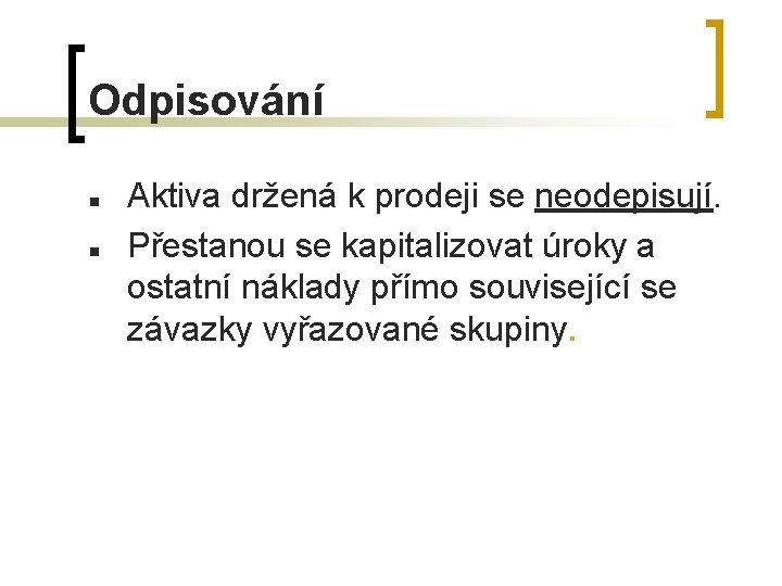 Odpisování n n Aktiva držená k prodeji se neodepisují. Přestanou se kapitalizovat úroky a