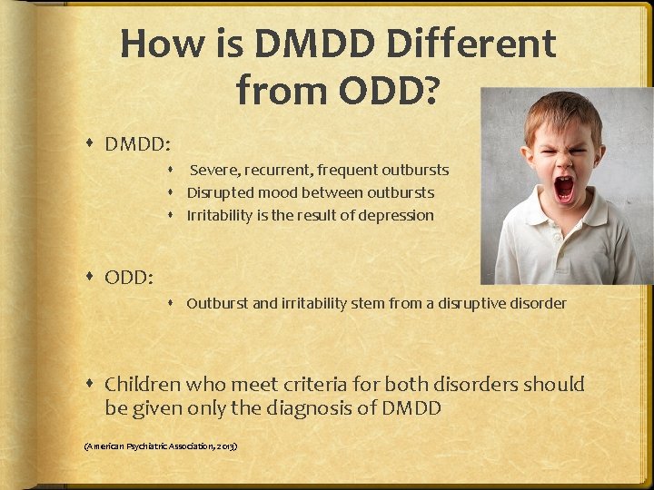 How is DMDD Different from ODD? DMDD: Severe, recurrent, frequent outbursts Disrupted mood between