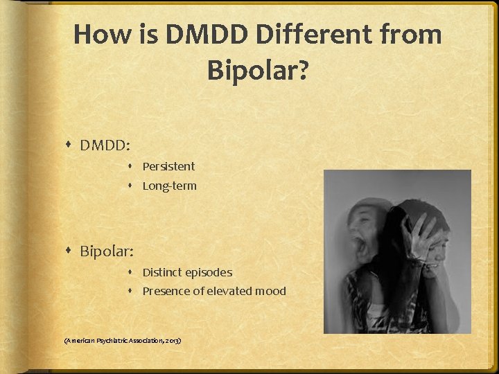 How is DMDD Different from Bipolar? DMDD: Persistent Long-term Bipolar: Distinct episodes Presence of