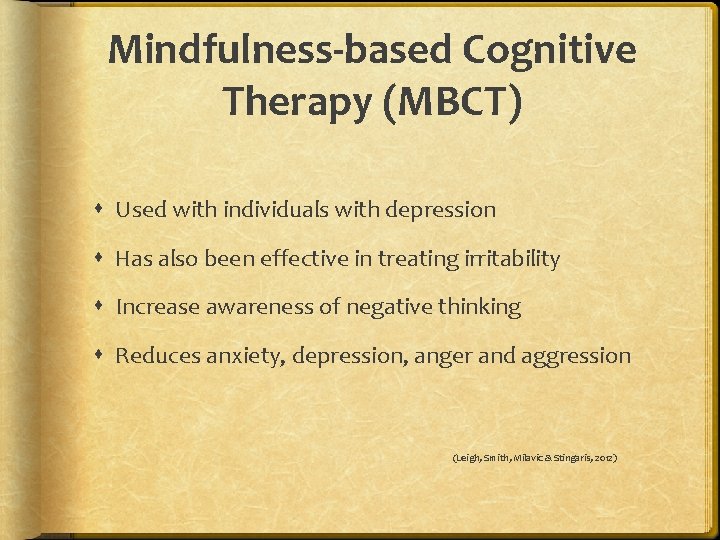 Mindfulness-based Cognitive Therapy (MBCT) Used with individuals with depression Has also been effective in