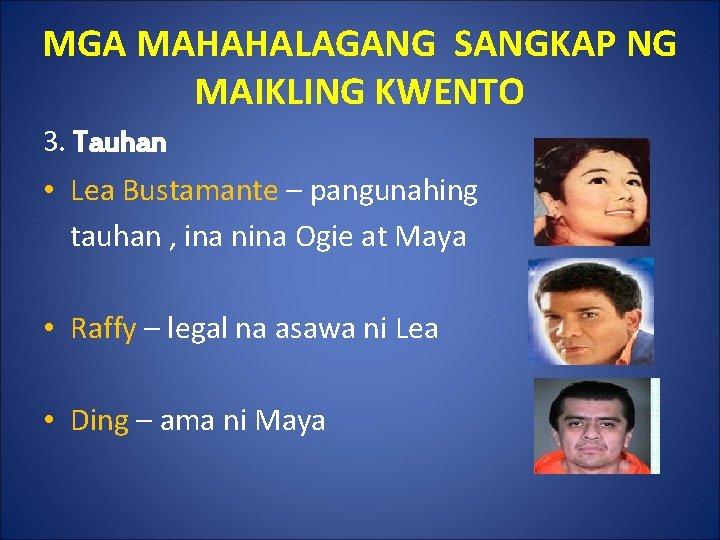 MGA MAHAHALAGANG SANGKAP NG MAIKLING KWENTO 3. Tauhan • Lea Bustamante – pangunahing tauhan