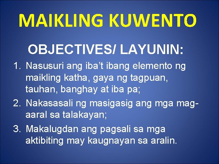 MAIKLING KUWENTO OBJECTIVES/ LAYUNIN: 1. Nasusuri ang iba’t ibang elemento ng maikling katha, gaya