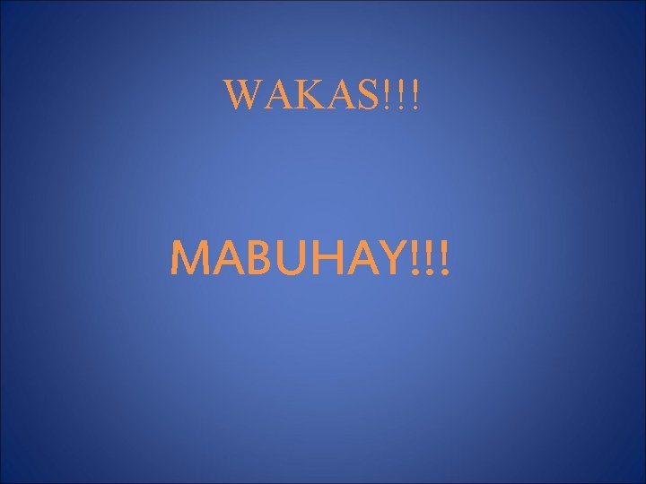 WAKAS!!! MABUHAY!!! 