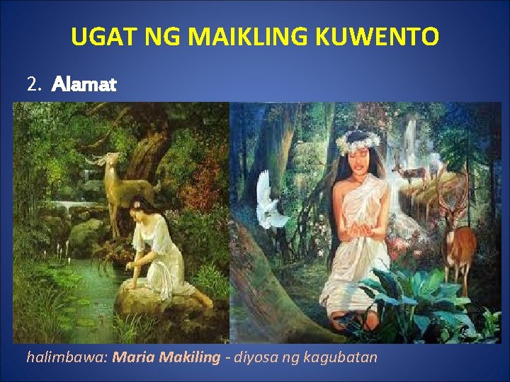 2. UGAT NG MAIKLING KUWENTO Alamat halimbawa: Maria Makiling - diyosa ng kagubatan 
