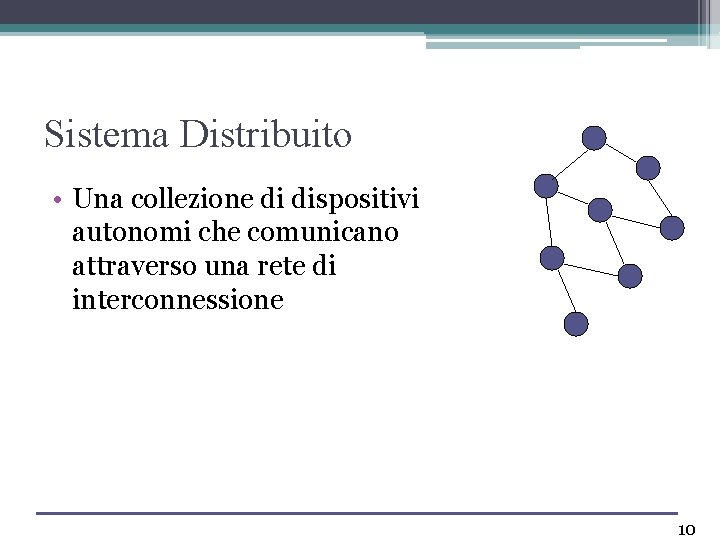 Sistema Distribuito • Una collezione di dispositivi autonomi che comunicano attraverso una rete di