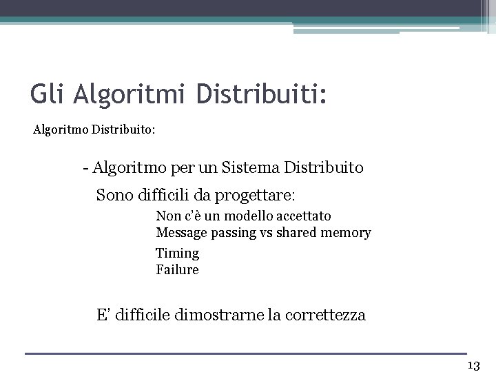 Gli Algoritmi Distribuiti: Algoritmo Distribuito: - Algoritmo per un Sistema Distribuito Sono difficili da