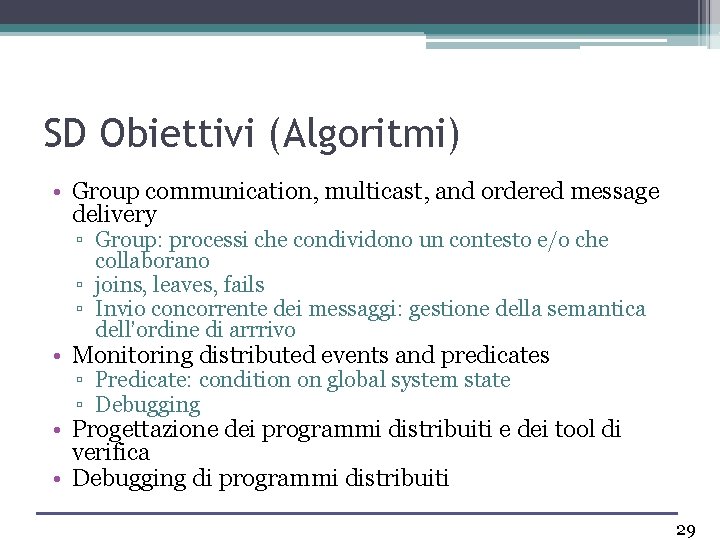 SD Obiettivi (Algoritmi) • Group communication, multicast, and ordered message delivery ▫ Group: processi