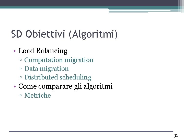 SD Obiettivi (Algoritmi) • Load Balancing ▫ Computation migration ▫ Data migration ▫ Distributed