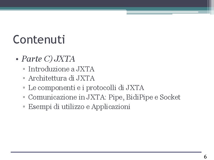 Contenuti • Parte C) JXTA ▫ ▫ ▫ Introduzione a JXTA Architettura di JXTA