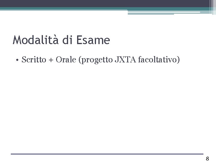 Modalità di Esame • Scritto + Orale (progetto JXTA facoltativo) 8 