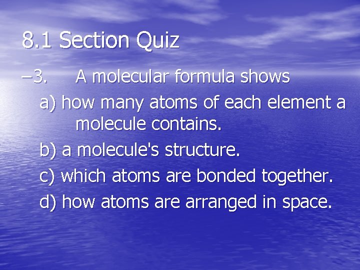 8. 1 Section Quiz – 3. A molecular formula shows a) how many atoms