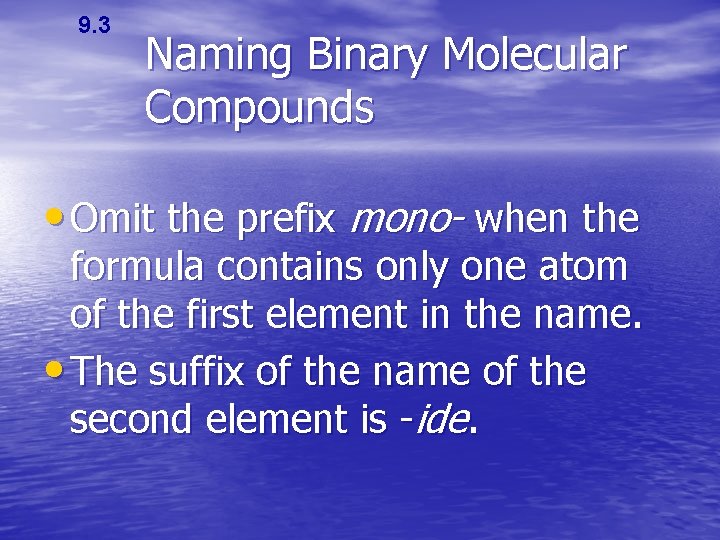 9. 3 Naming Binary Molecular Compounds • Omit the prefix mono- when the formula