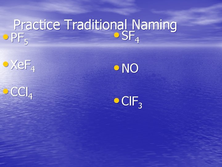 Practice Traditional Naming • PF 5 • SF 4 • Xe. F 4 •