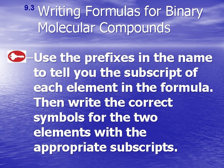 9. 3 Writing Formulas for Binary Molecular Compounds –Use the prefixes in the name