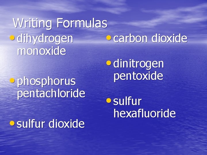 Writing Formulas • dihydrogen monoxide • phosphorus pentachloride • sulfur dioxide • carbon dioxide