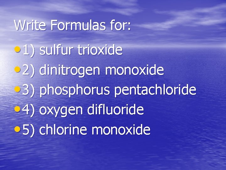 Write Formulas for: • 1) sulfur trioxide • 2) dinitrogen monoxide • 3) phosphorus