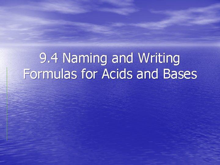 9. 4 Naming and Writing Formulas for Acids and Bases 