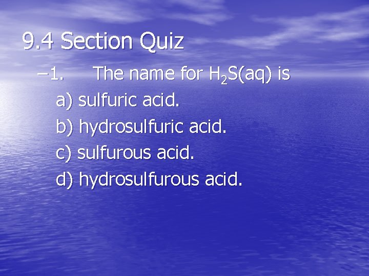 9. 4 Section Quiz – 1. The name for H 2 S(aq) is a)