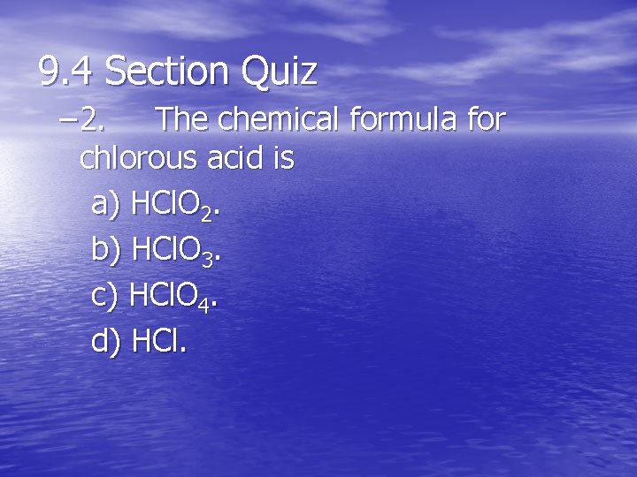 9. 4 Section Quiz – 2. The chemical formula for chlorous acid is a)