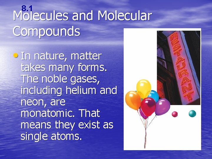 8. 1 Molecules and Molecular Compounds • In nature, matter takes many forms. The