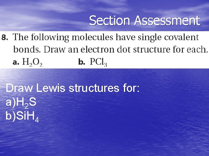 Section Assessment Draw Lewis structures for: a)H 2 S b)Si. H 4 