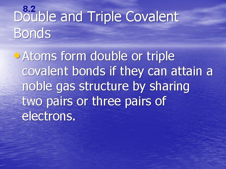 8. 2 Double and Triple Covalent Bonds • Atoms form double or triple covalent