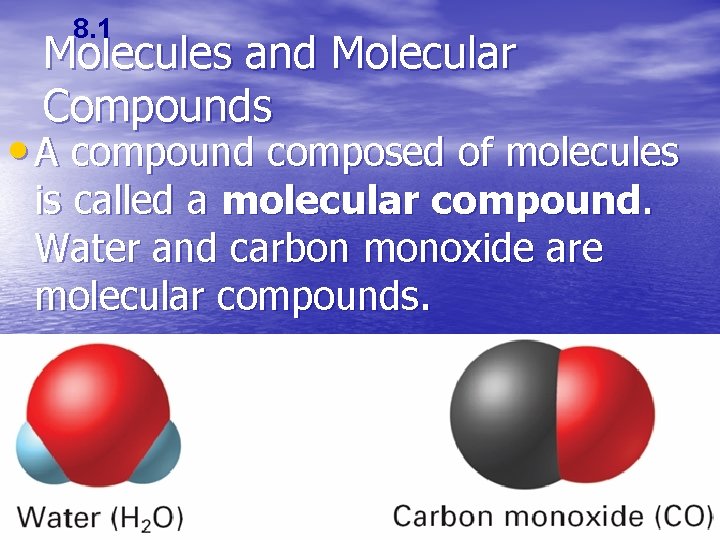 8. 1 Molecules and Molecular Compounds • A compound composed of molecules is called