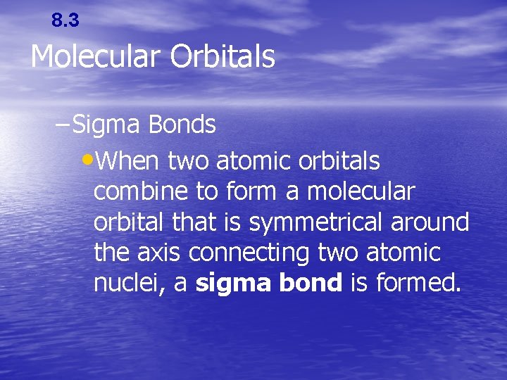 8. 3 Molecular Orbitals – Sigma Bonds • When two atomic orbitals combine to