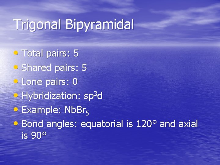 Trigonal Bipyramidal • Total pairs: 5 • Shared pairs: 5 • Lone pairs: 0