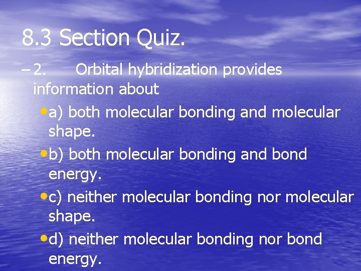 8. 3 Section Quiz. – 2. Orbital hybridization provides information about • a) both