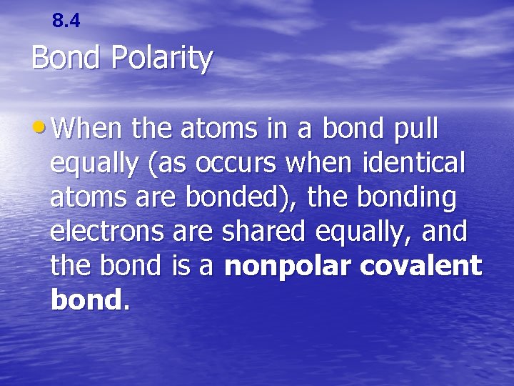 8. 4 Bond Polarity • When the atoms in a bond pull equally (as