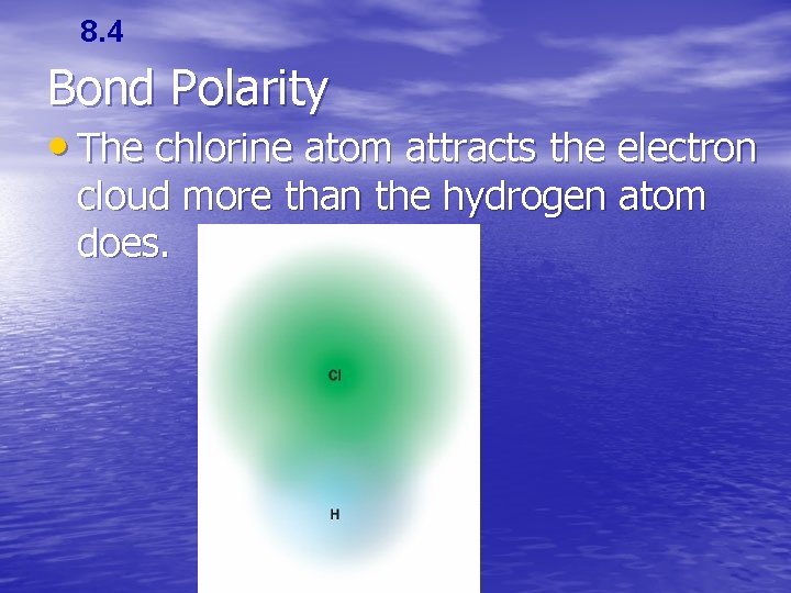 8. 4 Bond Polarity • The chlorine atom attracts the electron cloud more than