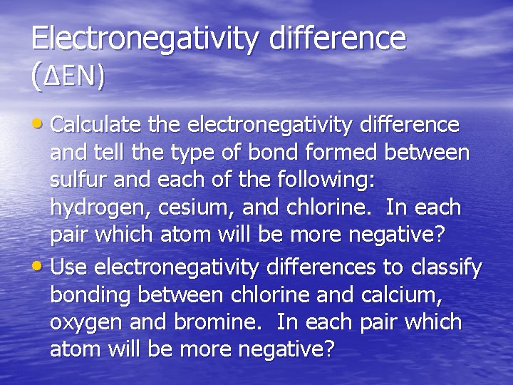 Electronegativity difference (∆EN) • Calculate the electronegativity difference and tell the type of bond