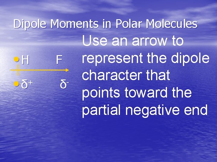 Dipole Moments in Polar Molecules • H • δ+ F δ- Use an arrow