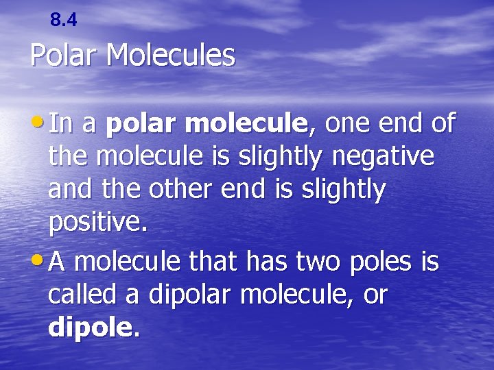 8. 4 Polar Molecules • In a polar molecule, one end of the molecule