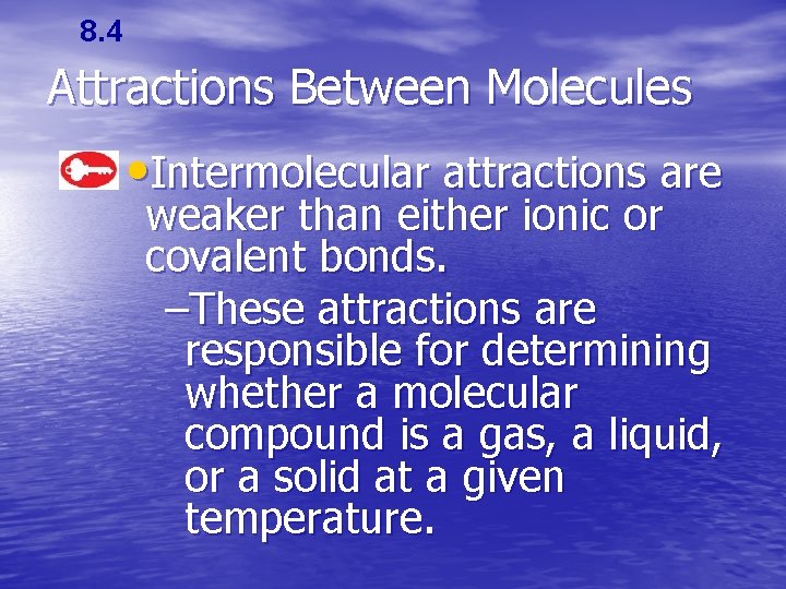 8. 4 Attractions Between Molecules • Intermolecular attractions are weaker than either ionic or