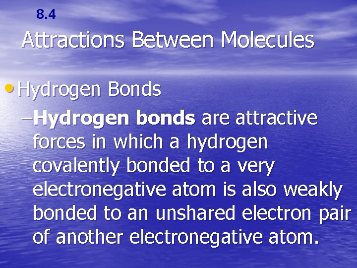 8. 4 Attractions Between Molecules • Hydrogen Bonds –Hydrogen bonds are attractive forces in