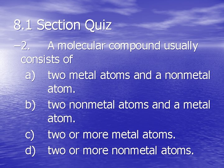 8. 1 Section Quiz – 2. A molecular compound usually consists of a) two