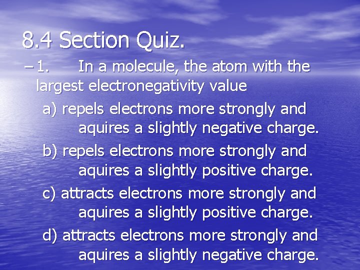 8. 4 Section Quiz. – 1. In a molecule, the atom with the largest