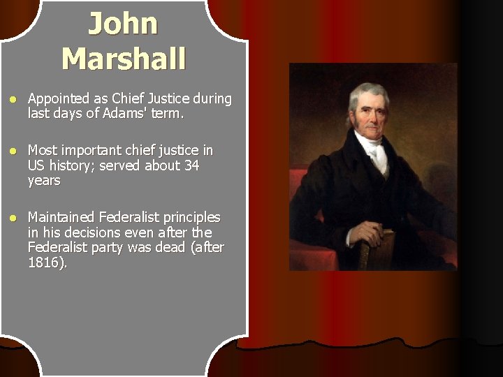 John Marshall l Appointed as Chief Justice during last days of Adams' term. l