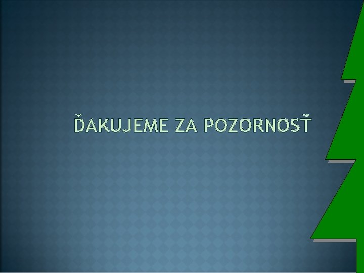 ĎAKUJEME ZA POZORNOSŤ 