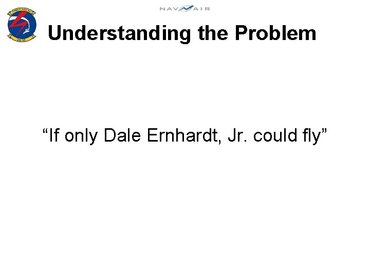 Understanding the Problem “If only Dale Ernhardt, Jr. could fly” 