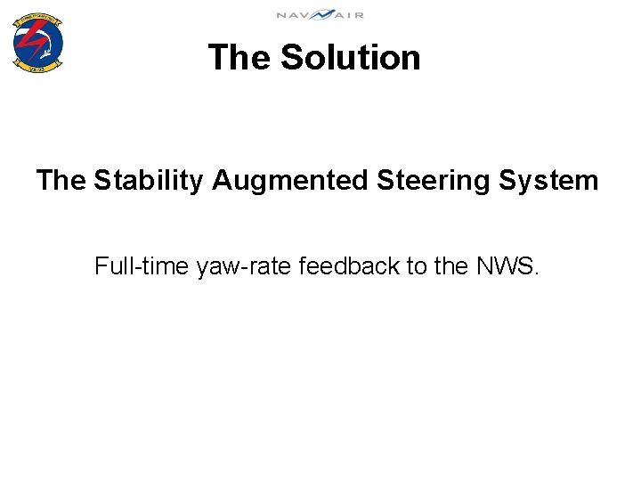 The Solution The Stability Augmented Steering System Full-time yaw-rate feedback to the NWS. 